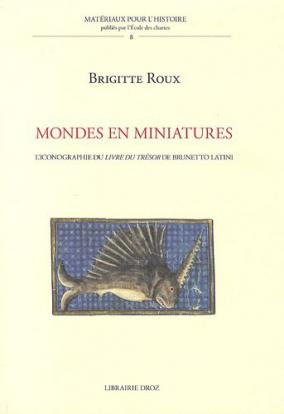 Mondes en miniatures. L'iconographie du Livre du trésor de Brunetto Latini