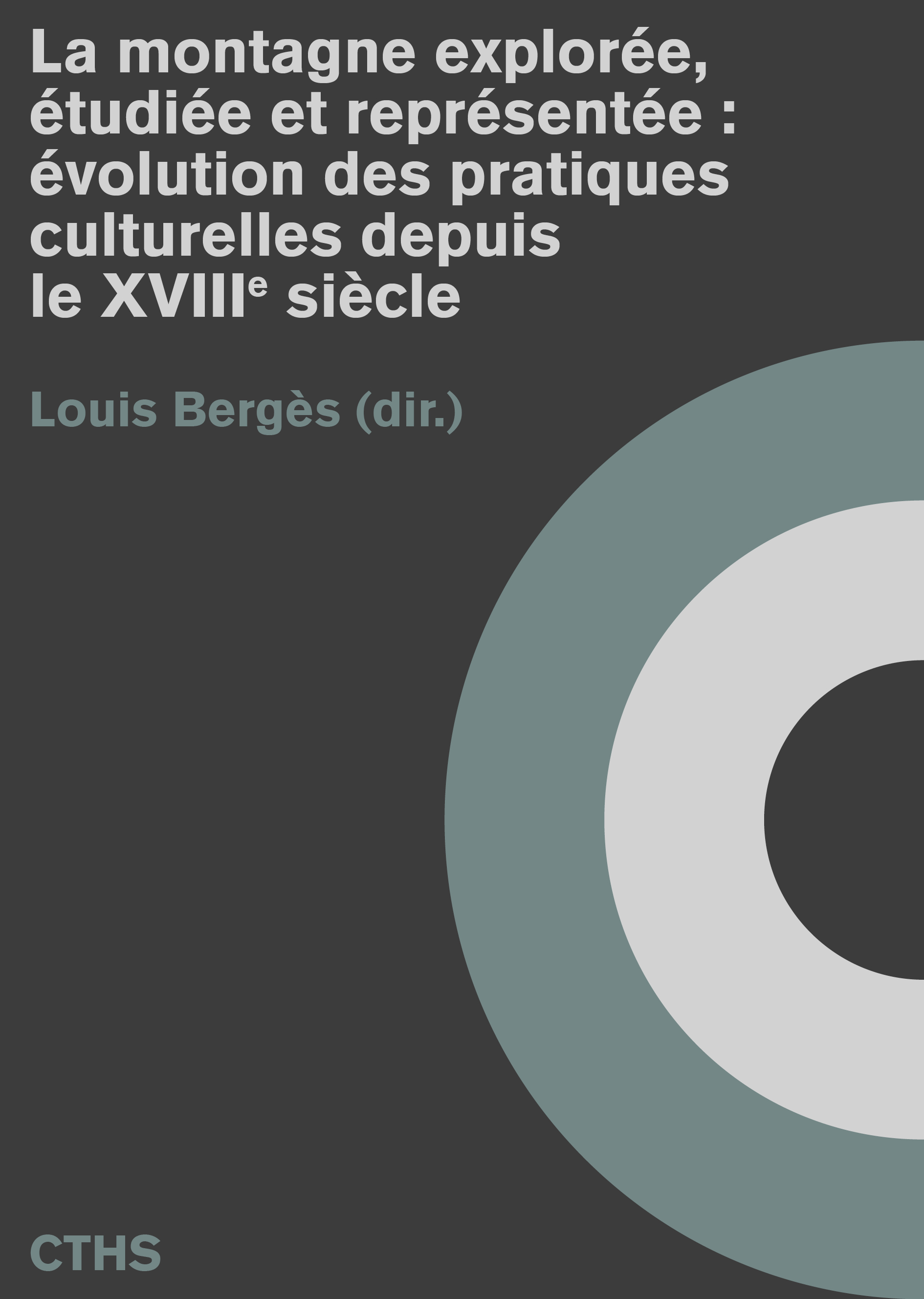 Couverture de La montagne explorée, étudiée et représentée : évolution des pratiques culturelles depuis le XVIIIᵉ siècle