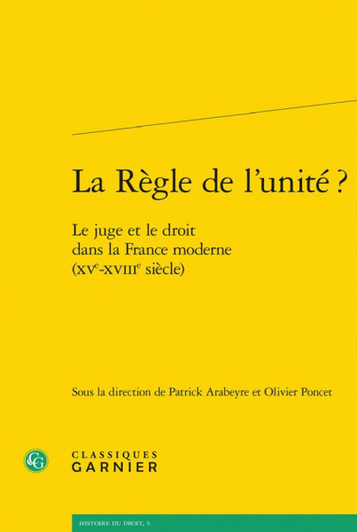 Couverture de La Règle de l’unité ? Le juge et le droit dans la France moderne (XVe-XVIIIe siècle)