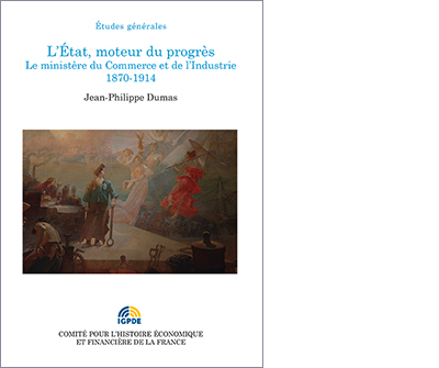 L'État, moteur du progrès. Le ministère du Commerce et de l'Industrie 1870-1914