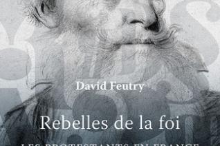 Couverture de l'ouvrage Rebelles de la foi. Les protestants en France, XVIe-XXIe siècle