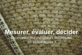 Mesurer, évaluer, décider. Qu'en est-il des indicateurs statistiques en bibliothèques ?