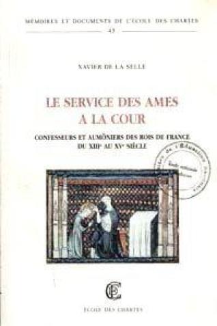Le service des âmes à la cour. Confesseurs et aumôniers des rois de France du xiiie au xve siècle