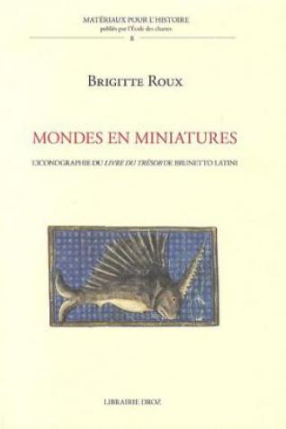 Mondes en miniatures. L'iconographie du Livre du trésor de Brunetto Latini