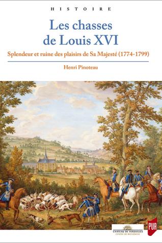 Couverture de l’ouvrage Les chasses de Louis XVI. Splendeur et ruine des plaisirs de Sa Majesté (1774-1799)