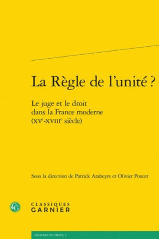 Couverture de La Règle de l’unité ? Le juge et le droit dans la France moderne (XVe-XVIIIe siècle)