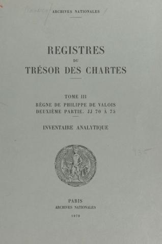 Registres du Trésor des Chartes (3.2) : Règne de Philippe de Valois. JJ 70 à 75 par Jules Viard et Aline Vallée-Karcher