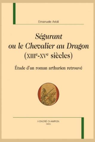 Couverture de Ségurant ou le Chevalier au Dragon (XIIIe-XVe siècles). Étude d'un roman arthurien retrouvé