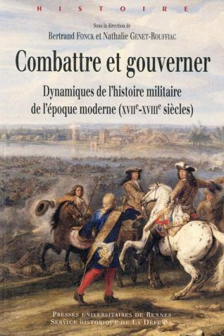 Couverture de Combattre et gouverner. Dynamiques de l’histoire militaire de l'époque moderne XVIIe-XVIIIe siècles)