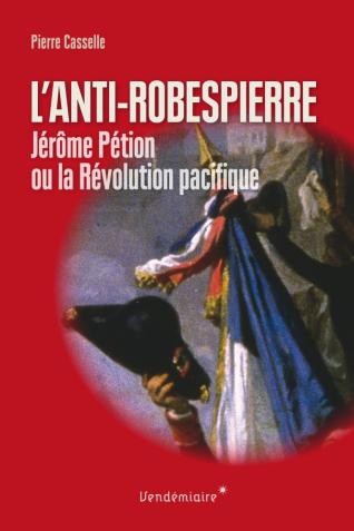 Couverture de L’Anti-Robespierre. Jérôme Pétion ou la Révolution pacifique