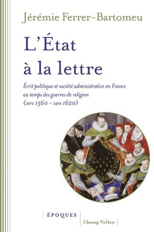 Couverture de l’ouvrage L’État à la lettre. Écrit politique et société administrative en France au temps des guerres de religion