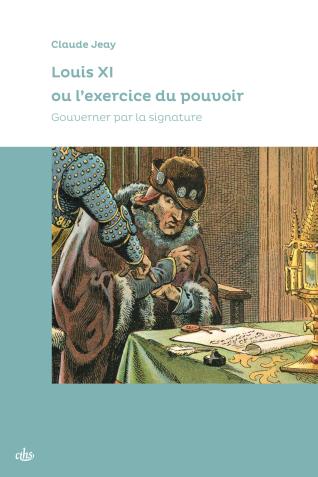 Couverture de l’ouvrage Louis XI ou l’exercice du pouvoir. Gouverner par la signature