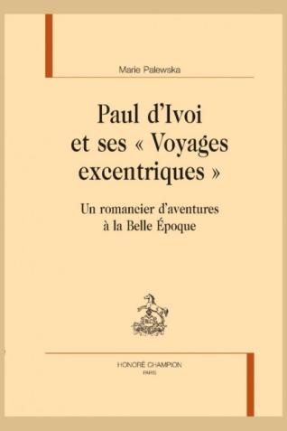 Couverture de l’ouvrage Paul d’Ivoi et ses « Voyages excentriques ». Un romancier d’aventures à la Belle Époque