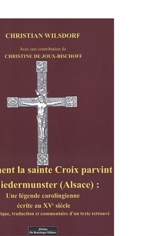 Couverture de Comment la sainte Croix parvint à Niedermunster (Alsace) : Une légende carolingienne écrite au XVᵉ siècle, par Christian Wilsdorf