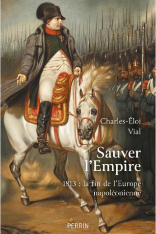 Couverture de l’ouvrage Sauver l’Empire. 1813 : la fin de l'Europe napoléonienne