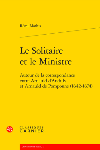 Couverture de l’ouvrage <em>Le Solitaire et le MinistreAutour de la correspondance entre Arnauld d’Andilly et Arnauld de Pomponne (1642-1674)</em>