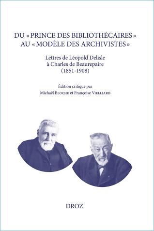 Image décorative : couverture de l’ouvrage Du « prince des bibliothécaires » au « modèle des archivistes ». Lettres de Léopold Delisle à Charles de Beaurepaire (1851-1908)