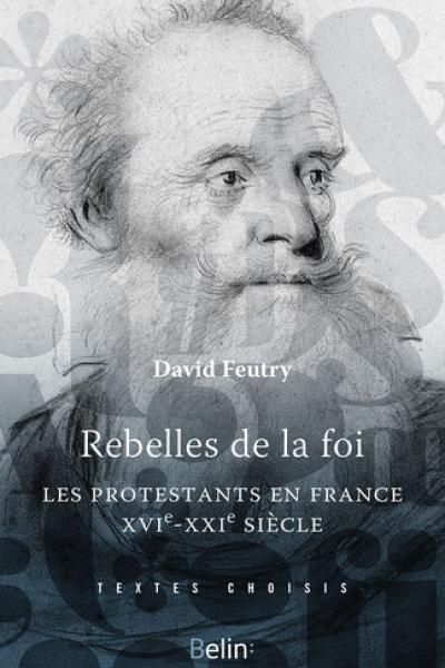 Couverture de l'ouvrage Rebelles de la foi. Les protestants en France, XVIe-XXIe siècle