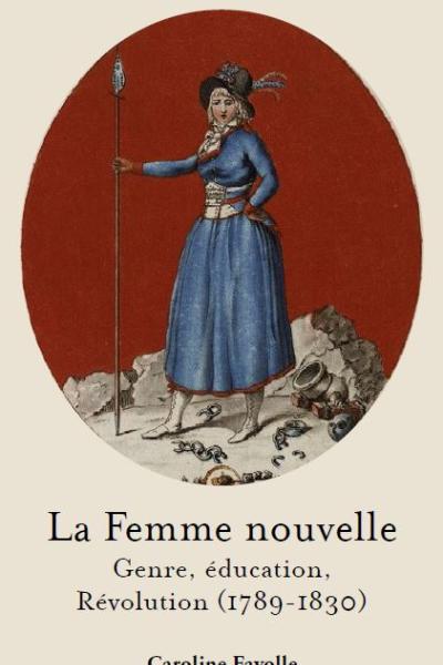 Couverture de La Femme nouvelle. Genre, éducation, Révolution (1789-1830)